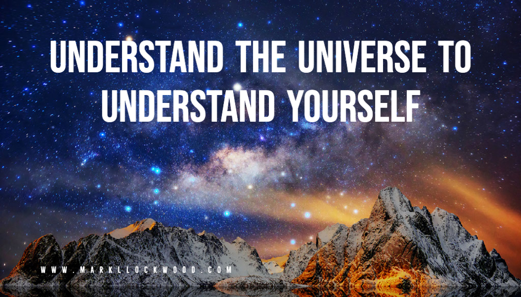 Understand the Universe to understand yourself 