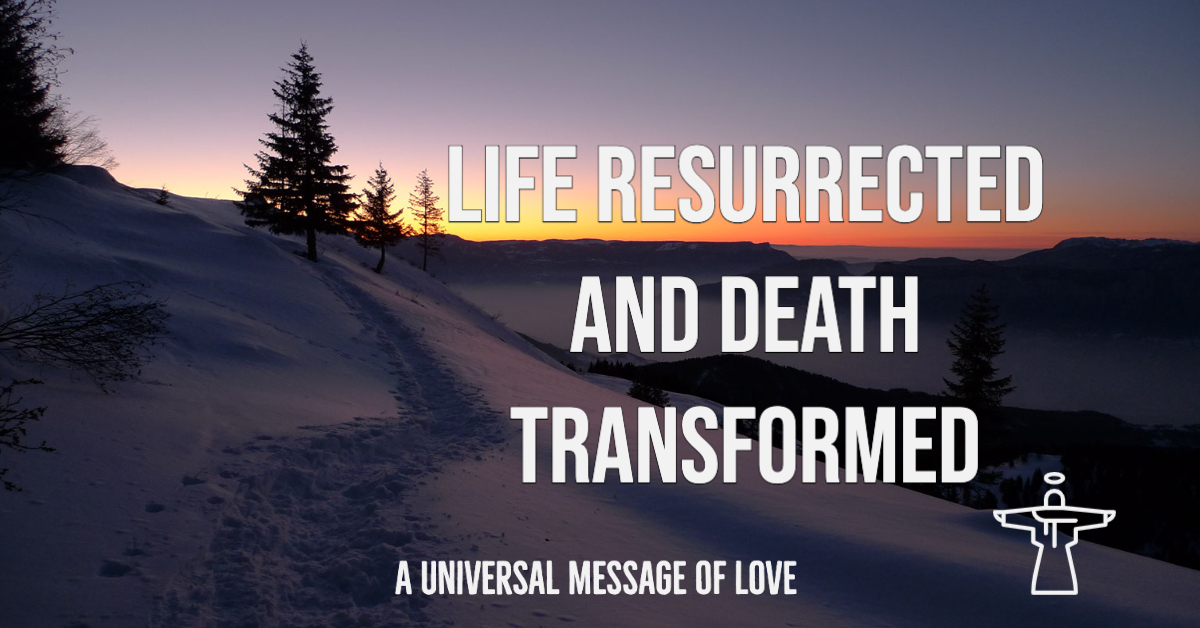 Life Resurrected and Death Transformed 
