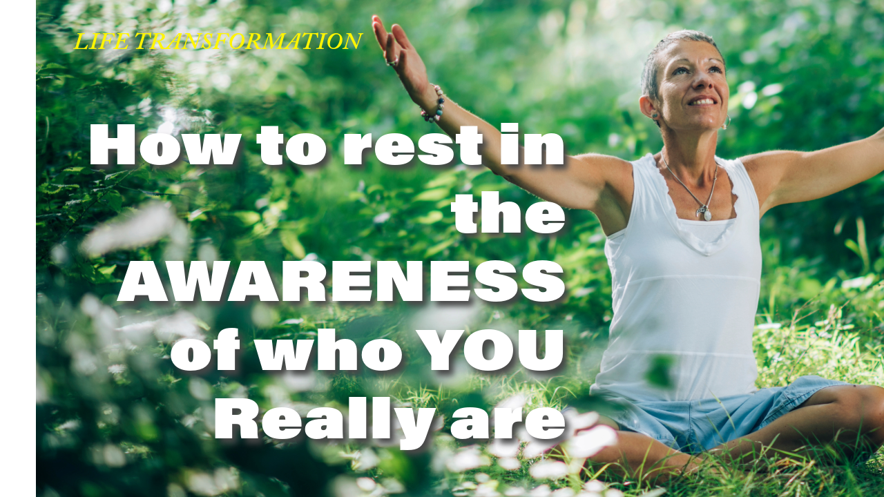 How to rest in the AWARENESS of who YOU Really are